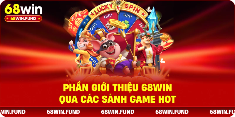 Phần giới thiệu 68WIN qua các sảnh game hot