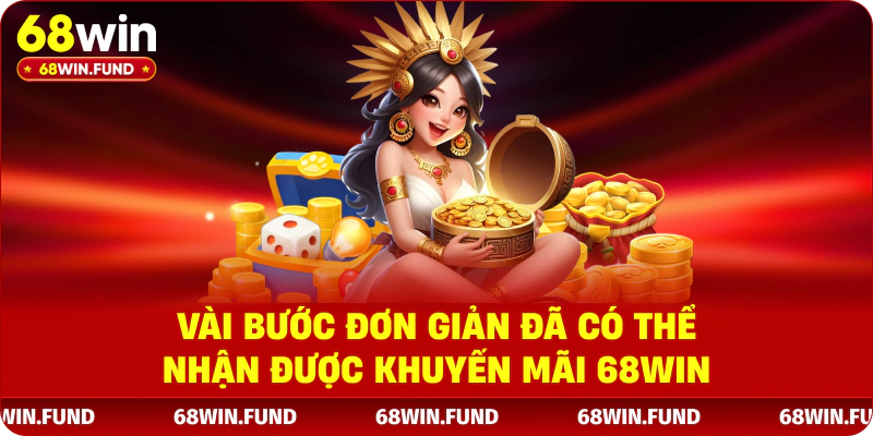 Vài bước đơn giản đã có thể nhận được khuyến mãi 68WIN